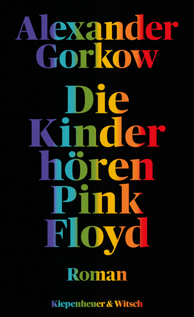 Alexander Gorkow - Die Kinder hören Pink Floyd - Kiepenheuer & Witsch