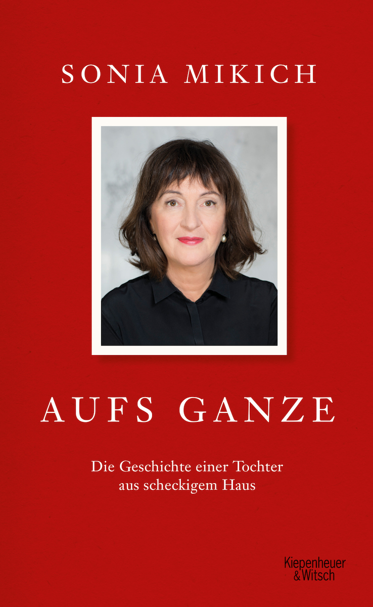 Sonia Mikich - Aufs Ganze - Kiepenheuer & Witsch